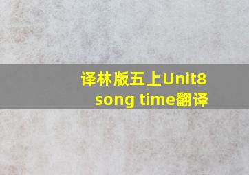 译林版五上Unit8song time翻译